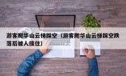 游客爬华山云梯踩空（游客爬华山云梯踩空跌落后被人接住）