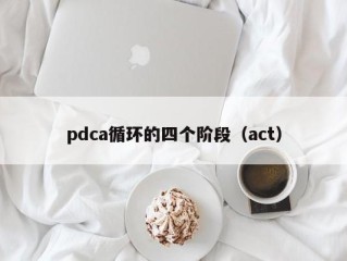 pdca循环的四个阶段（act）