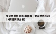 女足世界杯2023赛程表（女足世界杯2023赛程表积分表）