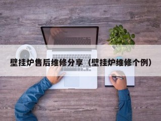 壁挂炉售后维修分享（壁挂炉维修个例）