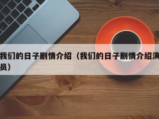 我们的日子剧情介绍（我们的日子剧情介绍演员）