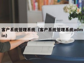 客户系统管理系统（客户系统管理系统admin）