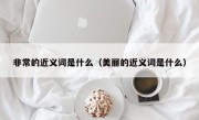 非常的近义词是什么（美丽的近义词是什么）