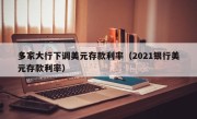 多家大行下调美元存款利率（2021银行美元存款利率）