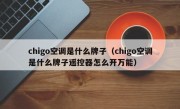 chigo空调是什么牌子（chigo空调是什么牌子遥控器怎么开万能）