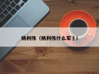 杨利伟（杨利伟什么军衘）