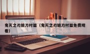 鬼灭之刃锻刀村篇（鬼灭之刃锻刀村篇免费观看）