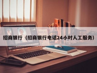 招商银行（招商银行电话24小时人工服务）