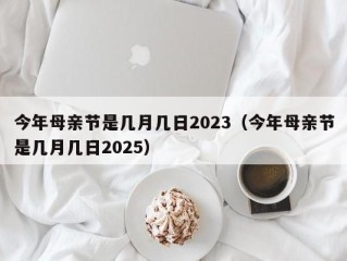 今年母亲节是几月几日2023（今年母亲节是几月几日2025）