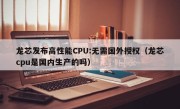 龙芯发布高性能CPU:无需国外授权（龙芯cpu是国内生产的吗）