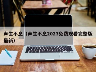 声生不息（声生不息2023免费观看完整版最新）