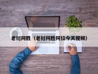 老挝阿胜（老挝阿胜阿拉今天视频）