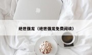 绝世强龙（绝世强龙免费阅读）