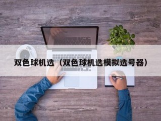 双色球机选（双色球机选模拟选号器）