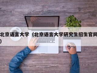 北京语言大学（北京语言大学研究生招生官网）