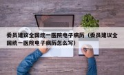 委员建议全国统一医院电子病历（委员建议全国统一医院电子病历怎么写）