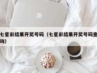 七星彩结果开奖号码（七星彩结果开奖号码查询）