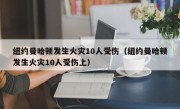 纽约曼哈顿发生火灾10人受伤（纽约曼哈顿发生火灾10人受伤上）