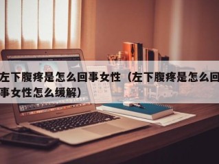 左下腹疼是怎么回事女性（左下腹疼是怎么回事女性怎么缓解）