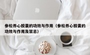 参松养心胶囊的功效与作用（参松养心胶囊的功效与作用及禁忌）