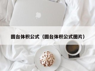 圆台体积公式（圆台体积公式图片）