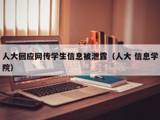 人大回应网传学生信息被泄露（人大 信息学院）