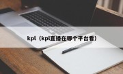 kpl（kpl直播在哪个平台看）