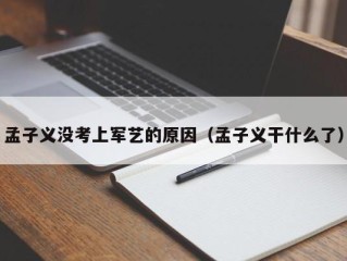 孟子义没考上军艺的原因（孟子义干什么了）