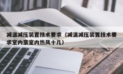 减温减压装置技术要求（减温减压装置技术要求室内蛮室内热风十几）