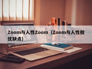 Zoom与人性Zoom（Zoom与人性胶优缺点）