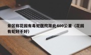 景区称花园有毒蛇医院距此400公里（花园有蛇好不好）