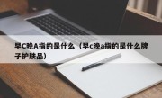 早C晚A指的是什么（早c晚a指的是什么牌子护肤品）