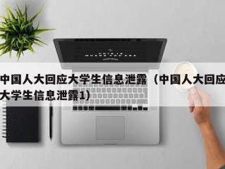 中国人大回应大学生信息泄露（中国人大回应大学生信息泄露1）