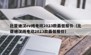 比亚迪汉ev纯电动2023款最低报价（比亚迪汉纯电动2023款最低报价）