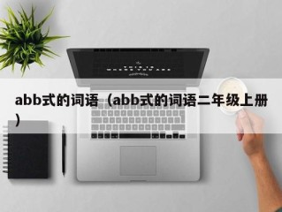 abb式的词语（abb式的词语二年级上册）