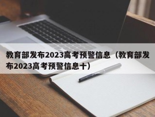 教育部发布2023高考预警信息（教育部发布2023高考预警信息十）