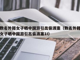 数名外籍女子晒中国游引出偷渡案（数名外籍女子晒中国游引出偷渡案1I）