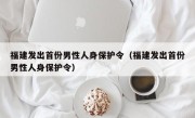 福建发出首份男性人身保护令（福建发出首份男性人身保护令）