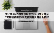 女子晚交7天房租被扣3500元（女子晚交7天房租被扣3500元前列腺炎用什么药好啊）