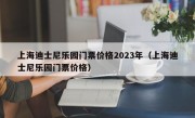 上海迪士尼乐园门票价格2023年（上海迪士尼乐园门票价格）