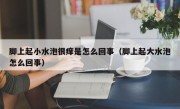 脚上起小水泡很痒是怎么回事（脚上起大水泡怎么回事）