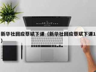 新华社回应蔡斌下课（新华社回应蔡斌下课1）