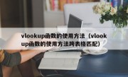 vlookup函数的使用方法（vlookup函数的使用方法跨表格匹配）