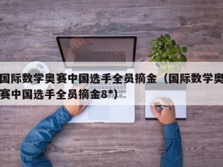 国际数学奥赛中国选手全员摘金（国际数学奥赛中国选手全员摘金8*）