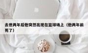 去世两年后他突然出现在篮球场上（他两年前死了）