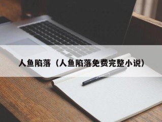 人鱼陷落（人鱼陷落免费完整小说）