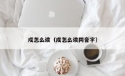 戍怎么读（戍怎么读同音字）