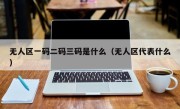 无人区一码二码三码是什么（无人区代表什么）