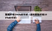 聚酯纤维100%好不好（面料聚酯纤维100%好不好）