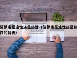 菠萝蜜是凉性还是热性（菠萝蜜是凉性还是热性的解析）